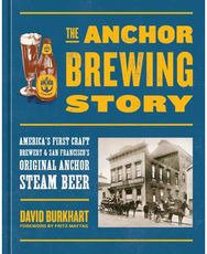 Anchor Brewing Story: America's First Craft Brewery & San Francisco's Original Anchor Steam Beer Craft Brewery & San Francisco's Original Anchor Steam Beer