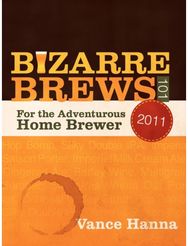 Bizarre Brews 101: For the Adventurous Home Brewer For the Adventurous Home Brewer