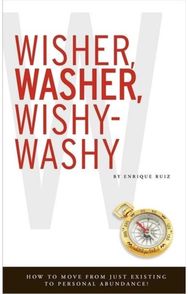 Wisher, Washer, Wishy-Washy: How to Move From Just Existing to Personal Abundance! Just Existing to Personal Abundance!