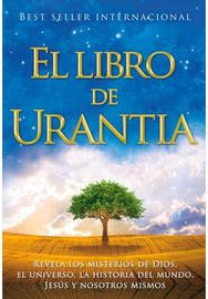El Libro de Urantia: Revelando Los Misterios de Dios, El Universo, Jesus Y Nosotros Mismos Misterios de Dios, El Universo, Jesus Y Nosotros Mismos