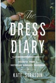 Dress Diary: Secrets from a Victorian Woman's Wardrobe Secrets from a Victorian Woman's Wardrobe