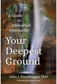 Your Deepest Ground: A Guide to Embodied Spirituality A Guide to Embodied Spirituality