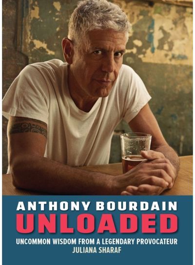 Anthony Bourdain Unloaded The uncommon wisdom