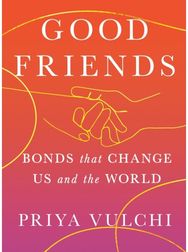Good Friends: Bonds That Change Us and the World Bonds That Change Us and the World