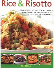 Rice & Risotto: 75 delicious recipes for a classic ingredient, shown step by step in over 250 photographs for a classic ingredient, shown step by step in over 250 photographs