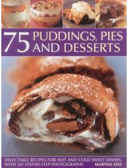 75 Puddings, Pies & Desserts: Delectable Recipes for Hot and Cold Sweet Dishes, with 300 Step-By-Step Photographs for Hot and Cold Sweet Dishes, with 300 Step-By-Step Photographs