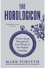 Horologicon: A Day's Jaunt Through the Lost Words of the English Language A Day's Jaunt Through the Lost Words of the English Language