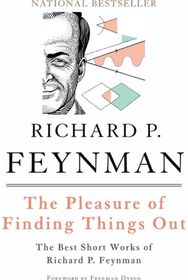 Pleasure of Finding Things Out: The Best Short Works of Richard P. Feynman The Best Short Works of Richard P. Feynman