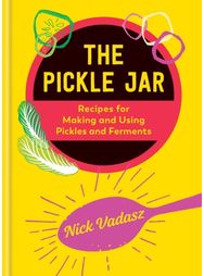 Pickle Jar: Recipes for Making and Using Pickles and Ferments from the Award-Winning Brand Vadasz and Using Pickles and Ferments from the Award-Winning Brand Vadasz