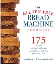 Gluten-Free Bread Machine Cookbook: 175 Recipes for Splendid Breads and Delicious Dishes to Make with Them Splendid Breads and Delicious Dishes to Make with Them