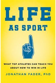 Life as Sport: What Top Athletes Can Teach You about How to Win in Life What Top Athletes Can Teach You about How to Win in Life