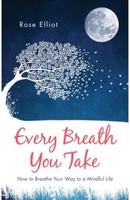 Every Breath You Take: How to Breathe Your Way to a Mindful Life How to Breathe Your Way to a Mindful Life