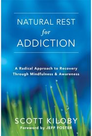 Natural Rest for Addiction: A Radical Approach to Recovery Through Mindfulness and Awareness to Recovery Through Mindfulness and Awareness