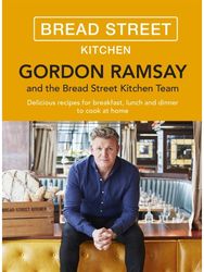 Gordon Ramsay Bread Street Kitchen: Delicious recipes for breakfast, lunch and dinner to cook at home for breakfast, lunch and dinner to cook at home