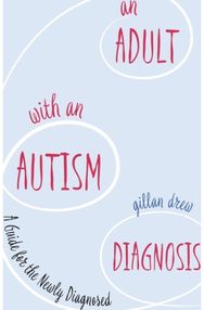 Adult with an Autism Diagnosis: A Guide for the Newly Diagnosed A Guide for the Newly Diagnosed
