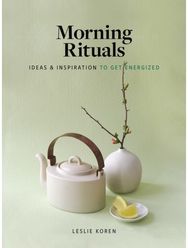 Morning Rituals: Ideas and Inspiration to Get Energized Ideas and Inspiration to Get Energized