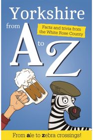 Yorkshire from A to Z: Facts and Trivia from God's Own Country Facts and Trivia from God's Own Country