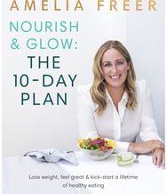 Nourish & Glow: The 10-Day Plan: Kickstart a lifetime of healthy eating Kickstart a lifetime of healthy eating