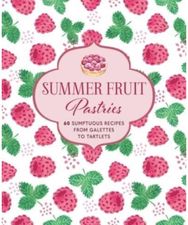 Summer Fruit Pastries: 60 Sumptuous Recipes from Galettes to Tartlets 60 Sumptuous Recipes from Galettes to Tartlets
