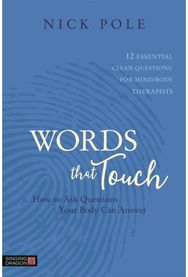 Words that Touch: How to Ask Questions Your Body Can Answer - 12 Essential 'Clean Questions' for Mind/Body Therapists Your Body Can Answer - 12 Essential 'Clean Questions' for Mind/Body Therapists