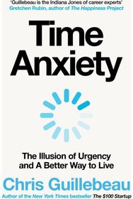 Time Anxiety: The Illusion of Urgency and a Better Way to Live The Illusion of Urgency and a Better Way to Live
