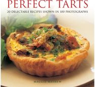 Perfect Tarts: 20 Delectable Recipes Shown in 100 Photographs 20 Delectable Recipes Shown in 100 Photographs