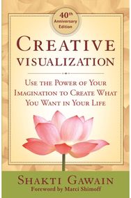 Creative Visualization 4oth Anniversary Edition Use the Power of Your Imagination to Create What You Want in Your Life