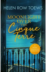 Moonlight Over the Cinque Terre: A heartwarming, second-chance, holiday romance A heartwarming, second-chance, holiday romance