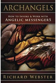 Archangels: How to Invoke & Work with Angelic Messengers How to Invoke & Work with Angelic Messengers