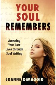 Your Soul Remembers: Accessing Your Past Lives Through Soul Writing Accessing Your Past Lives Through Soul Writing