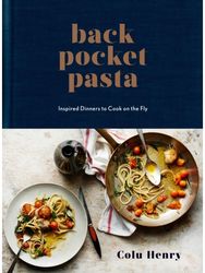 Back Pocket Pasta: Inspired Dinners to Cook on the Fly: A Cookbook Inspired Dinners to Cook on the Fly: A Cookbook