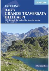Italys Grande Traversata delle Alpi: GTA: Through the Italian Alps from the Swiss border to the Mediterranean Italian Alps from the Swiss border to the Mediterranean