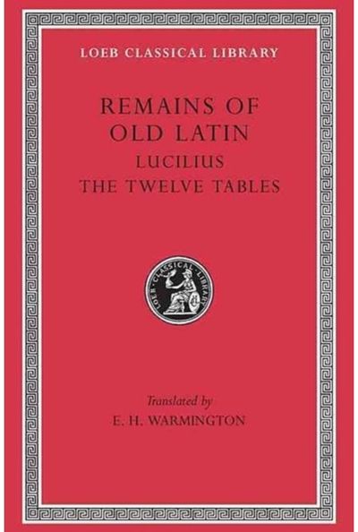 Remains of Old Latin, Volume III: Lucilius. The Twelve Tables