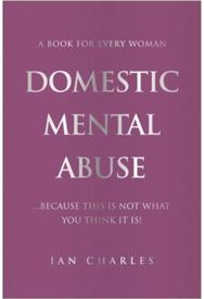 DOMESTIC MENTAL ABUSE: A Book For Every Woman...Because This Is Not What You Think It Is! Woman...Because This Is Not What You Think It Is!