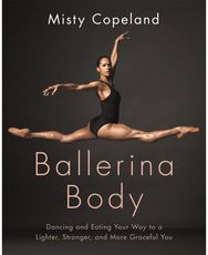 Ballerina Body: Dancing and Eating Your Way to a Lighter, Stronger, and More Graceful You Your Way to a Lighter, Stronger, and More Graceful You