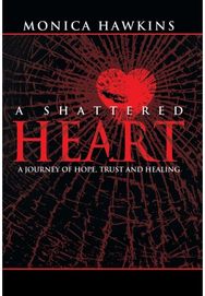 Shattered Heart: A Journey of Hope, Trust, and Healing A Journey of Hope, Trust, and Healing