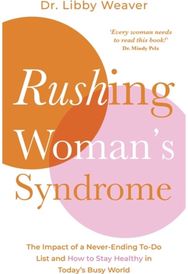 Rushing Womans Syndrome: The Impact of a Never-Ending To-Do List and How to Stay Healthy in Today's Busy World Never-Ending To-Do List and How to Stay Healthy in Today's Busy World