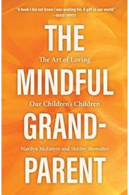 Mindful Grandparent: The Art of Loving Our Children's Children The Art of Loving Our Children's Children