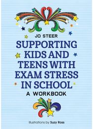 Supporting Kids and Teens with Exam Stress in School: A Workbook A Workbook