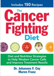 Cancer Fighting Diet: Diet and Nutrition Strategies to Help Weaken Cancer Cells and Improve Treatment Results Strategies to Help Weaken Cancer Cells and Improve Treatment Results