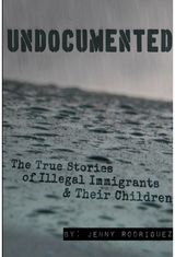 Undocumented: the True Stories of Illegal Immigrants and Their Children
