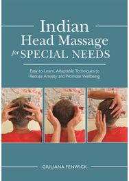 Indian Head Massage for Special Needs: Easy-to-Learn, Adaptable Techniques to Reduce Anxiety and Promote Wellbeing Adaptable Techniques to Reduce Anxiety and Promote Wellbeing