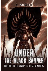Under the Black Banner: Book One of the Heroes of the Six Kingdoms Book One of the Heroes of the Six Kingdoms