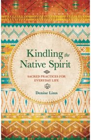Kindling the Native Spirit: Sacred Practices for Everyday Life Sacred Practices for Everyday Life