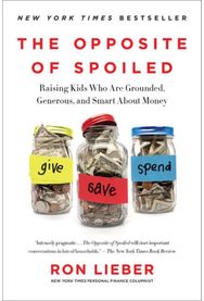 Opposite of Spoiled: Raising Kids Who Are Grounded, Generous, and Smart About Money Grounded, Generous, and Smart About Money