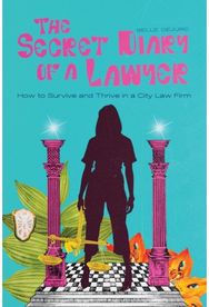 Secret Diary of a Lawyer: How to Survive and Thrive in a City Law Firm How to Survive and Thrive in a City Law Firm