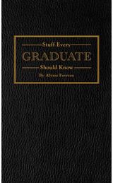 Stuff Every Graduate Should Know A Handbook for the Real World