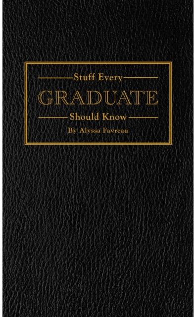 Stuff Every Graduate Should Know A Handbook for the Real World