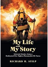 My Life and My Stories Selected Stories from a Dedicated Fire Fighter/Paramedic/Er Nurse