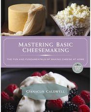 Mastering Basic Cheesemaking: The Fun and Fundamentals of Making Cheese at Home The Fun and Fundamentals of Making Cheese at Home